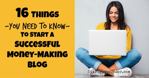 16 Things You Need to Know to Start a Successful Money-Making Blog