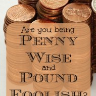 Are You Being ‘Penny Wise and Pound Foolish’?