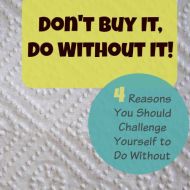 Don’t Buy It, Do Without It–  4 Reasons to Challenge Yourself to Go Without