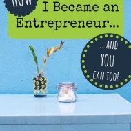 How I Became an Entrepreneur… and you can too!