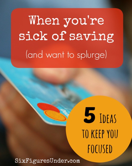 When you're working toward a big financial goal, you might just get to the point that you're sick of saving and want to splurge.  Here are 5 ideas to keep you focused on your goal and not give up!