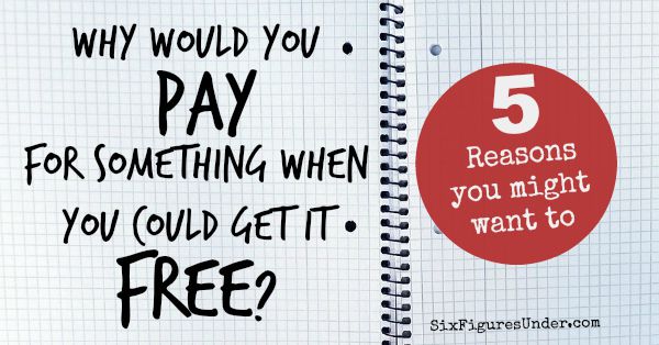 Why would you pay for something when you could get it free-- 5 reasons you might want to